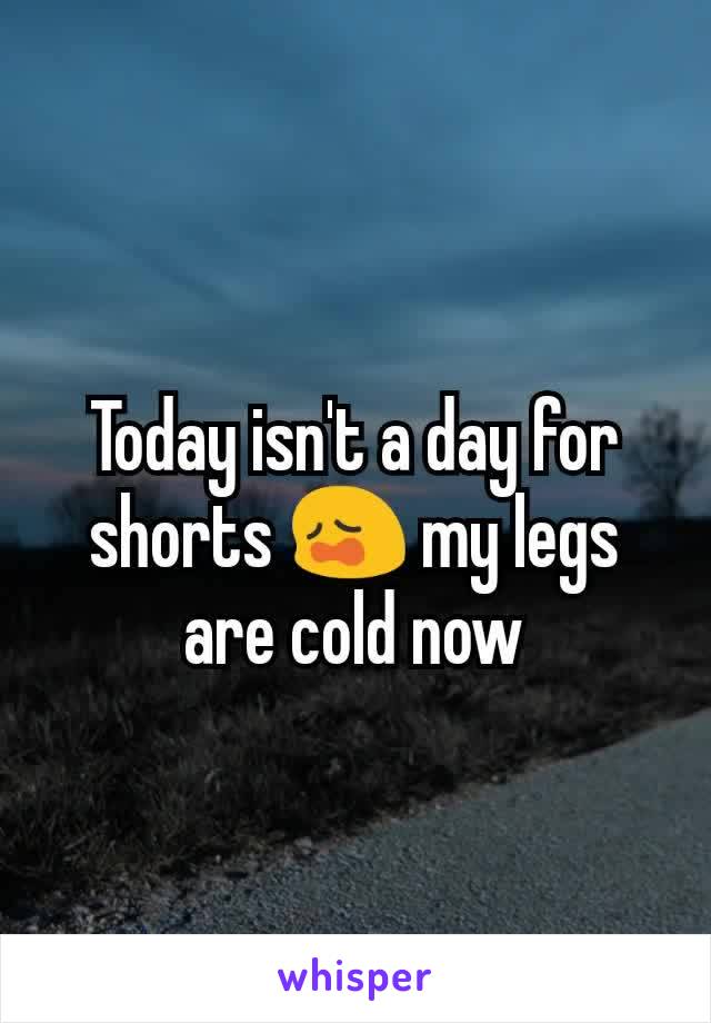 Today isn't a day for shorts 😩 my legs are cold now