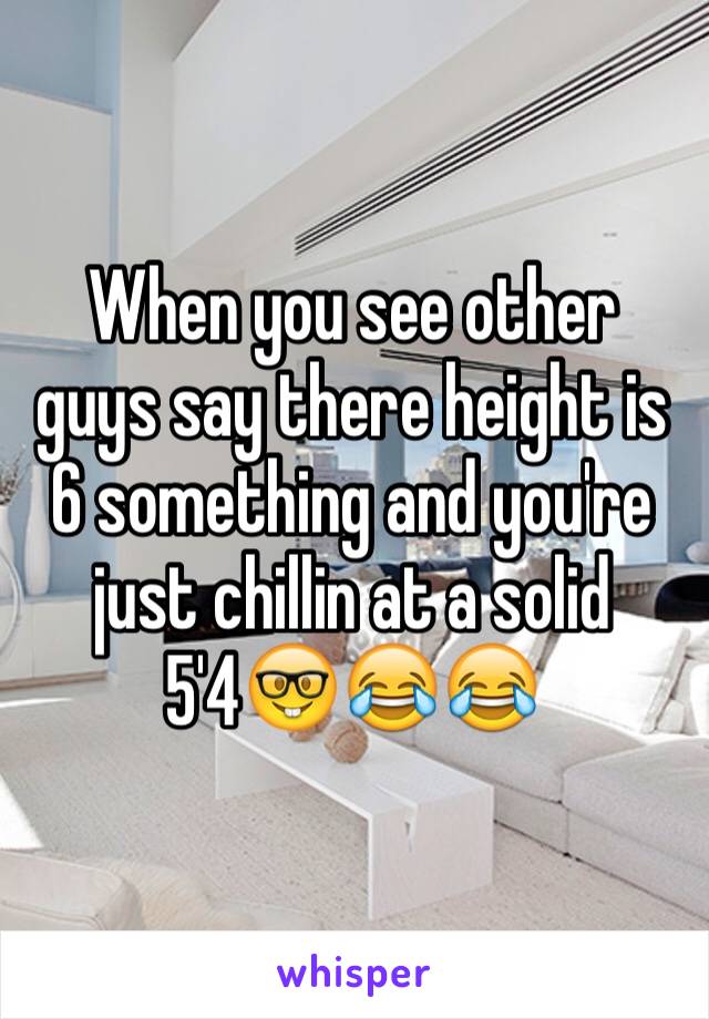 When you see other guys say there height is 6 something and you're just chillin at a solid 5'4🤓😂😂