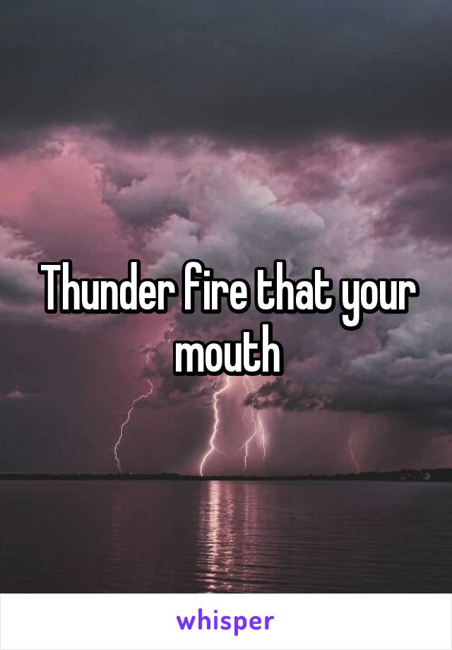 Thunder fire that your mouth