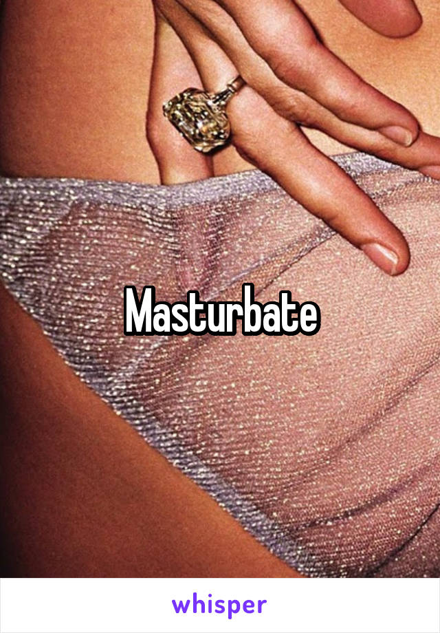 Masturbate