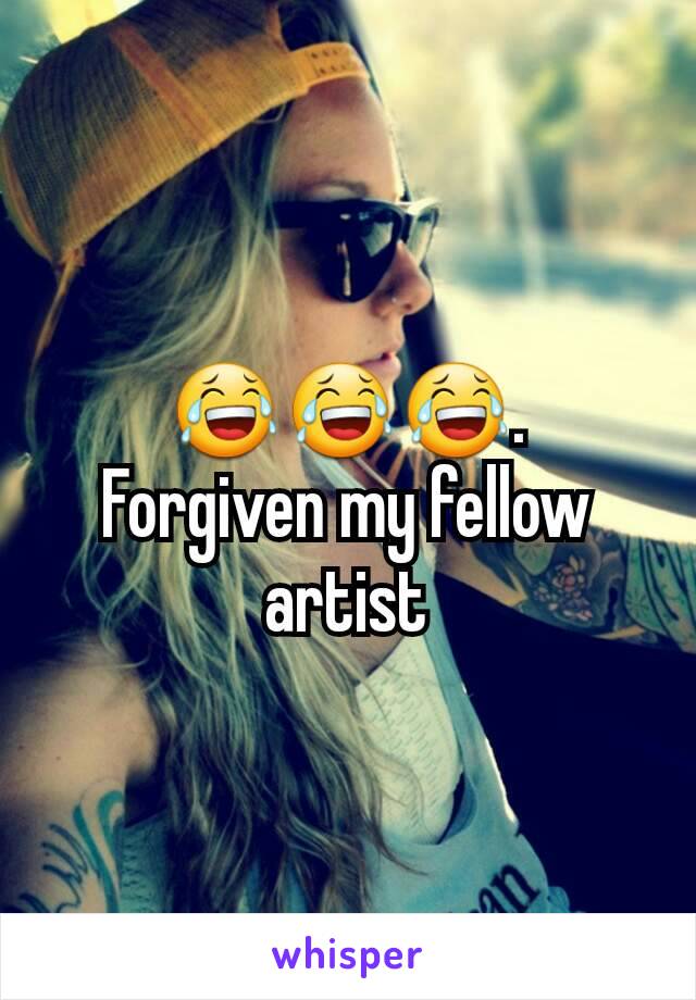 😂😂😂.
Forgiven my fellow artist