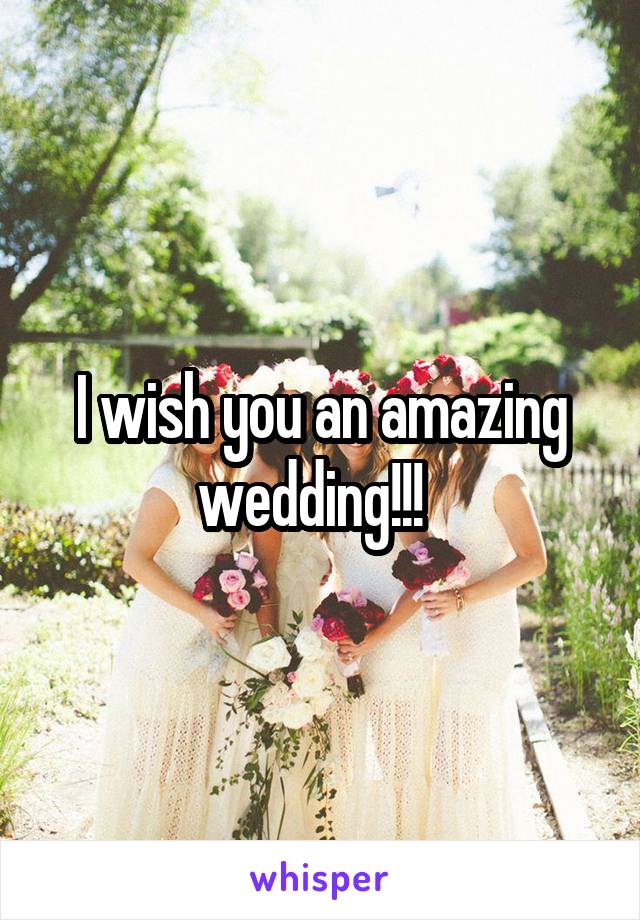 I wish you an amazing wedding!!!  