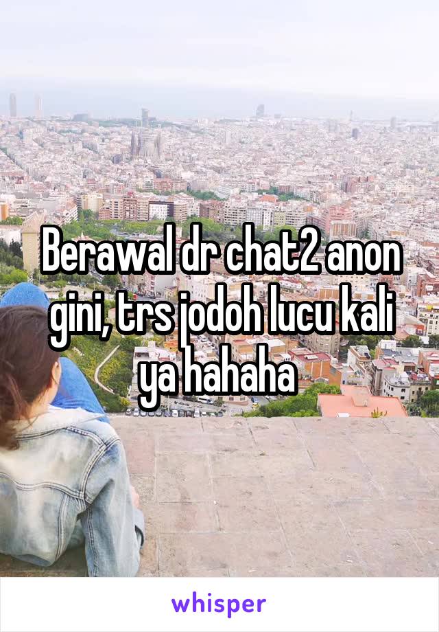 Berawal dr chat2 anon gini, trs jodoh lucu kali ya hahaha 