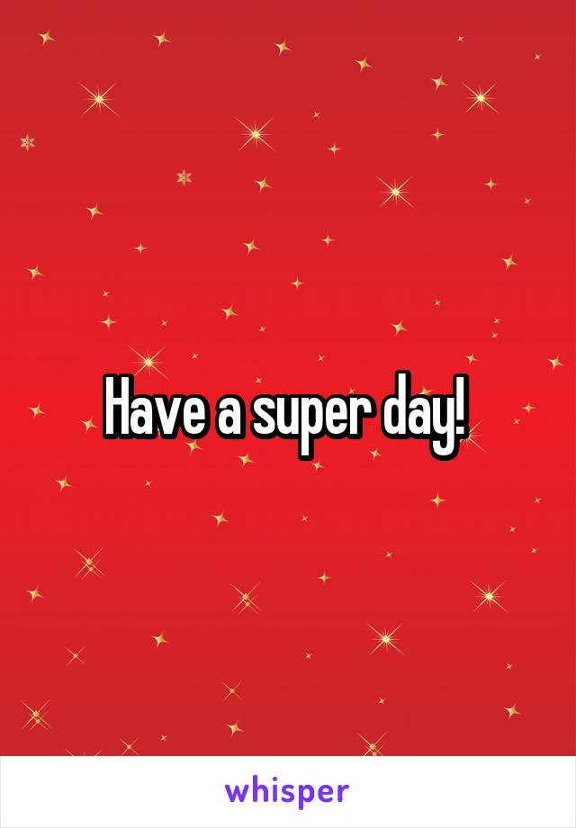 Have a super day! 