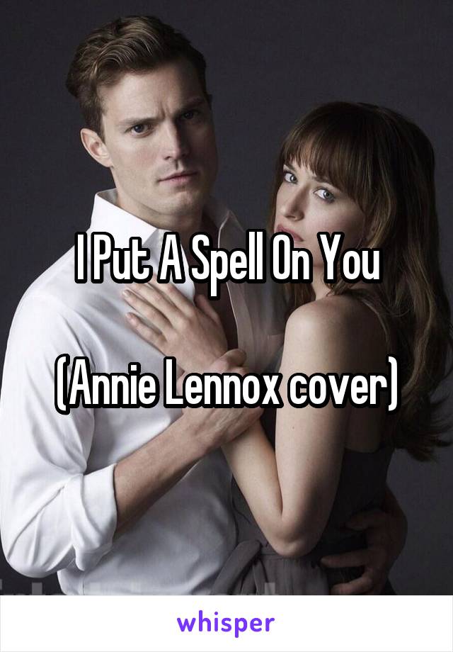 I Put A Spell On You

(Annie Lennox cover)