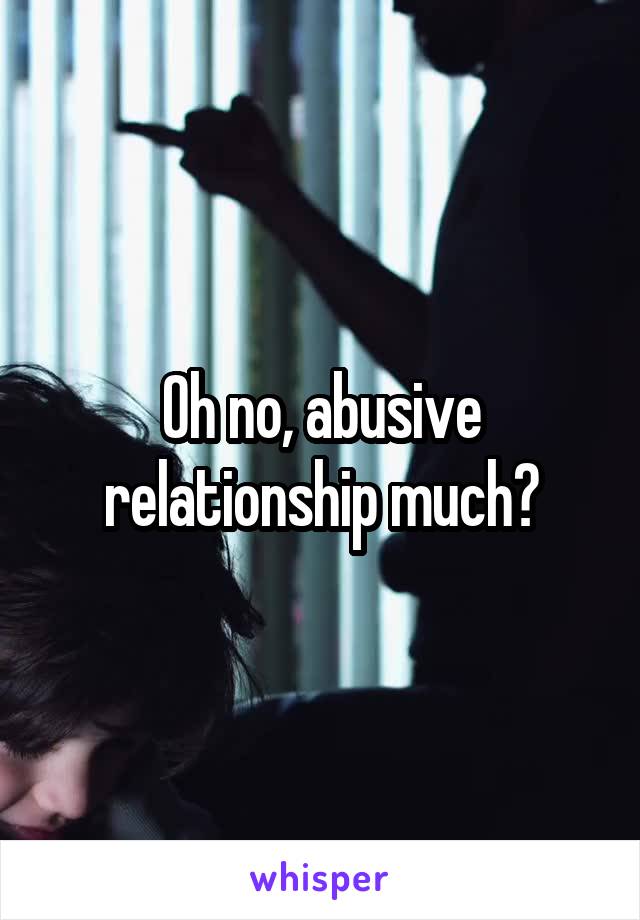 Oh no, abusive relationship much?