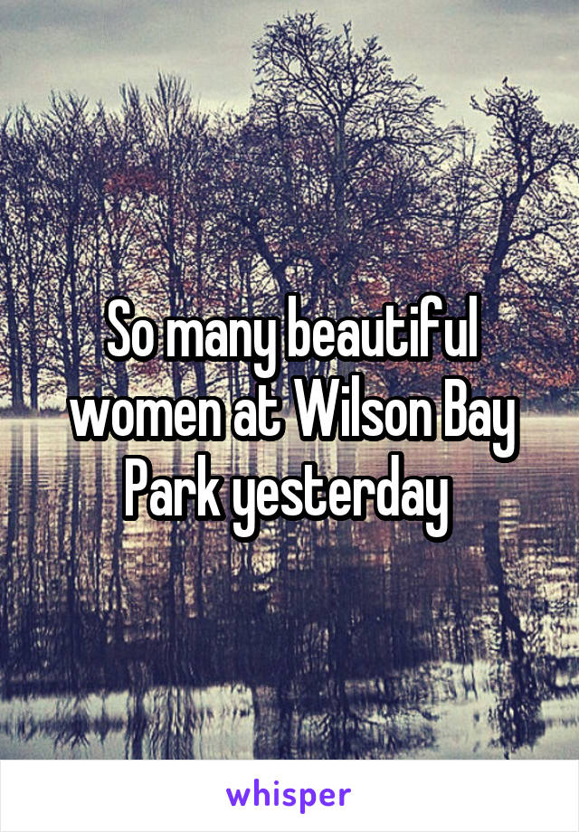 So many beautiful women at Wilson Bay Park yesterday 