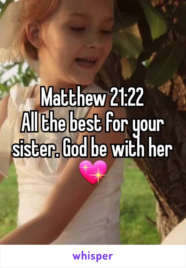 Matthew 21:22
All the best for your sister. God be with her💖