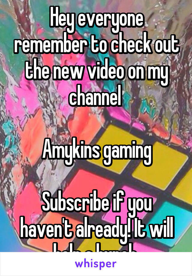 Hey everyone remember to check out the new video on my channel 

Amykins gaming

Subscribe if you haven't already! It will help a bunch 