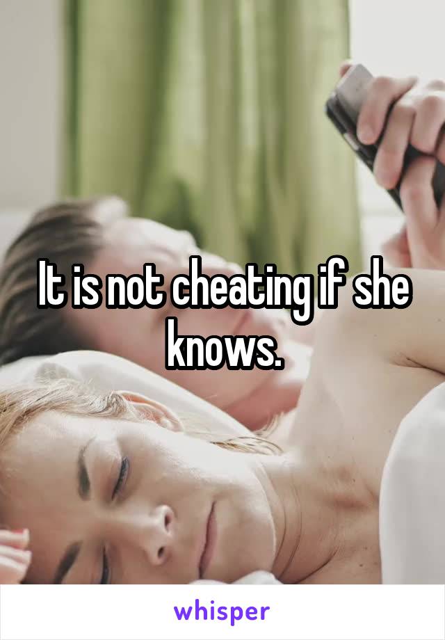 It is not cheating if she knows.