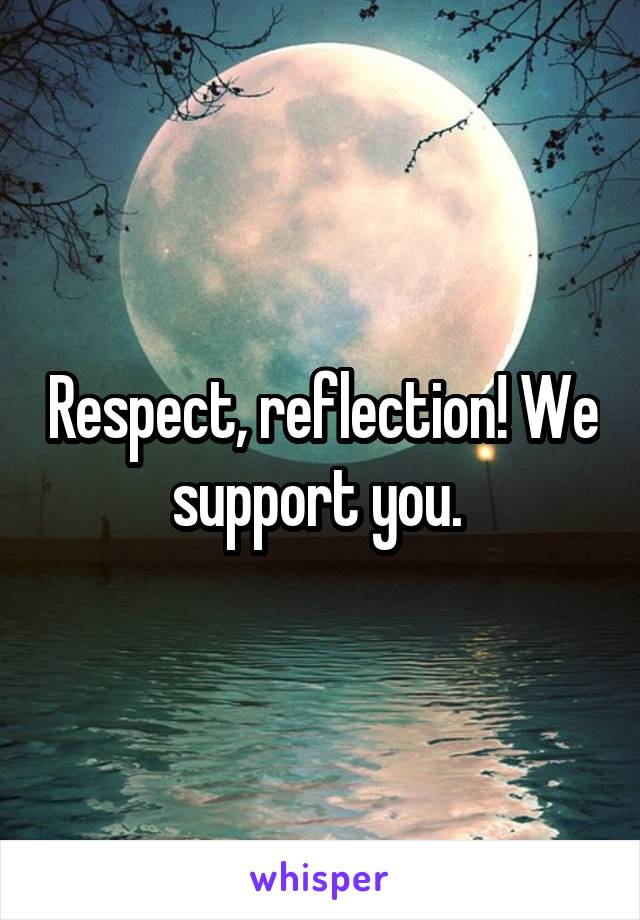 Respect, reflection! We support you. 