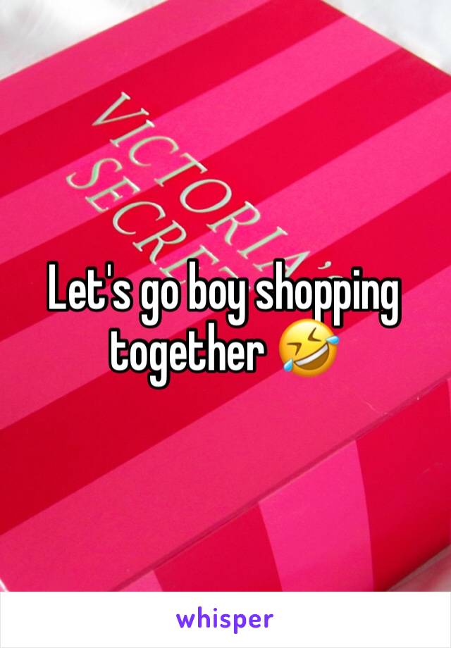 Let's go boy shopping together 🤣