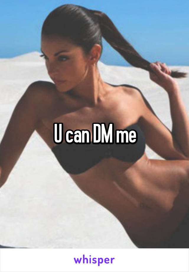U can DM me