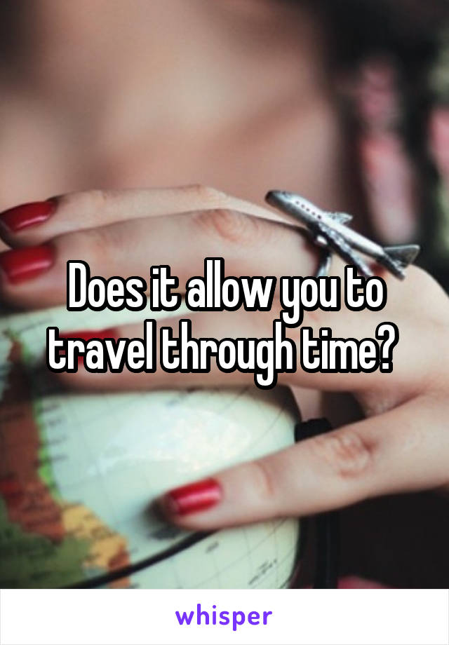 Does it allow you to travel through time? 