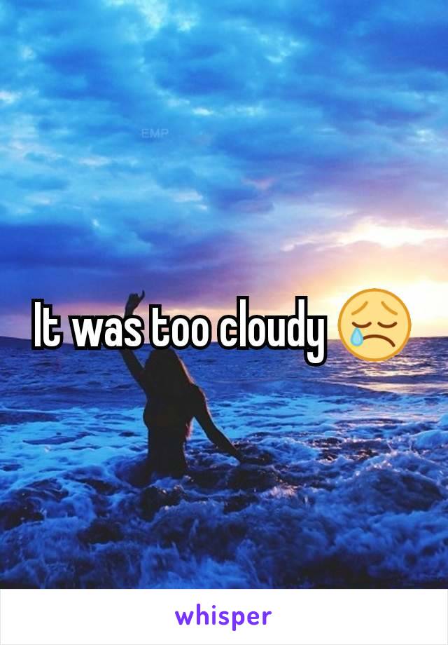 It was too cloudy 😢
