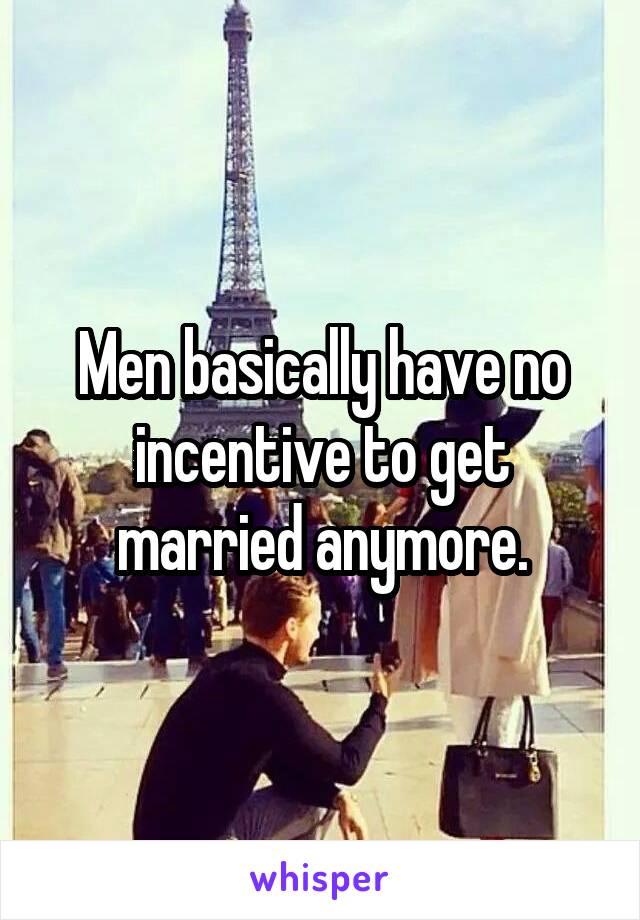 Men basically have no incentive to get married anymore.