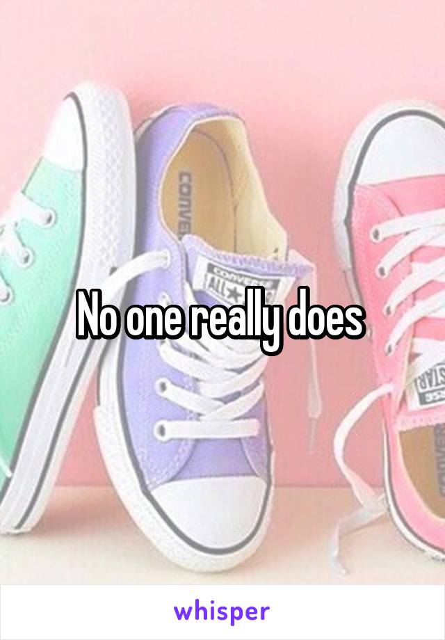 No one really does 