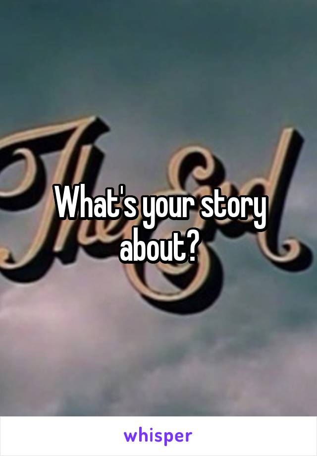 What's your story about?