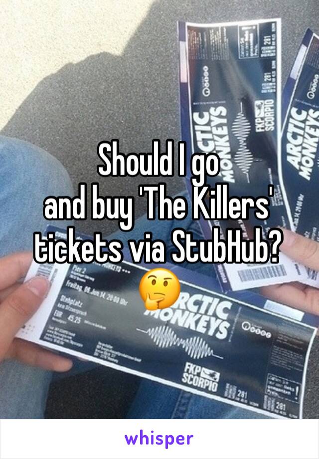 Should I go
and buy 'The Killers' tickets via StubHub? 🤔