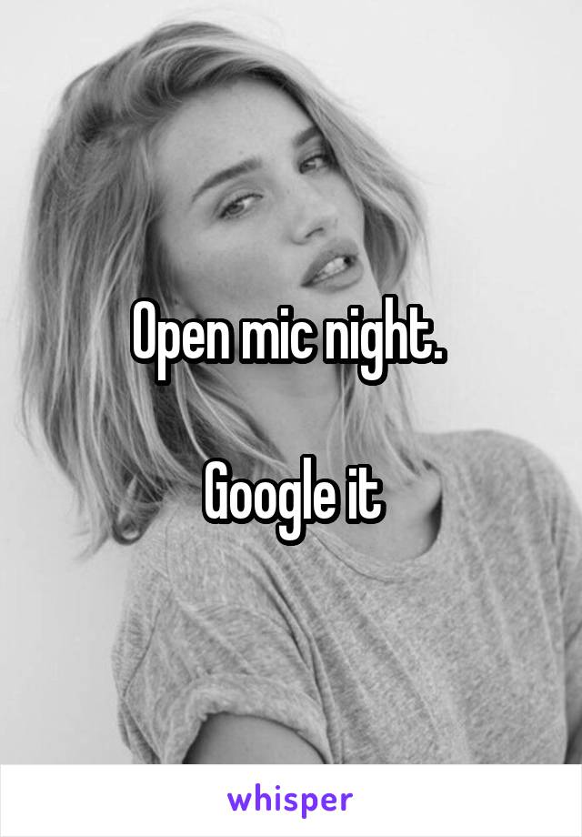 Open mic night. 

Google it