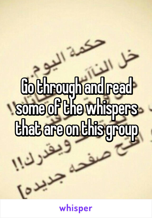 Go through and read some of the whispers that are on this group