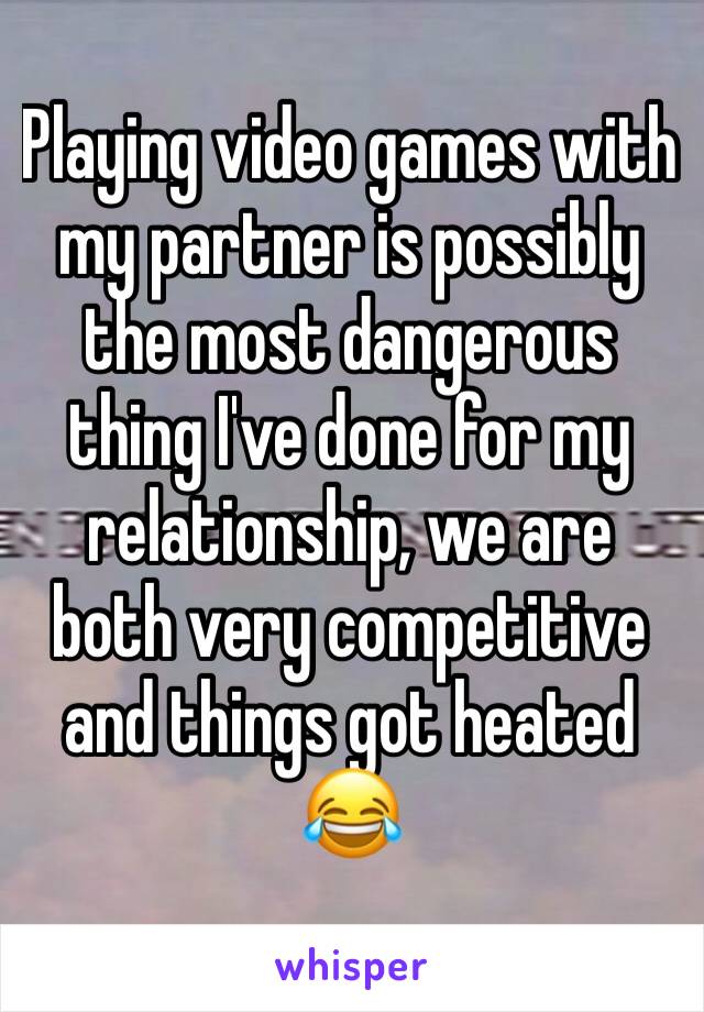 Playing video games with my partner is possibly the most dangerous thing I've done for my relationship, we are both very competitive and things got heated 😂