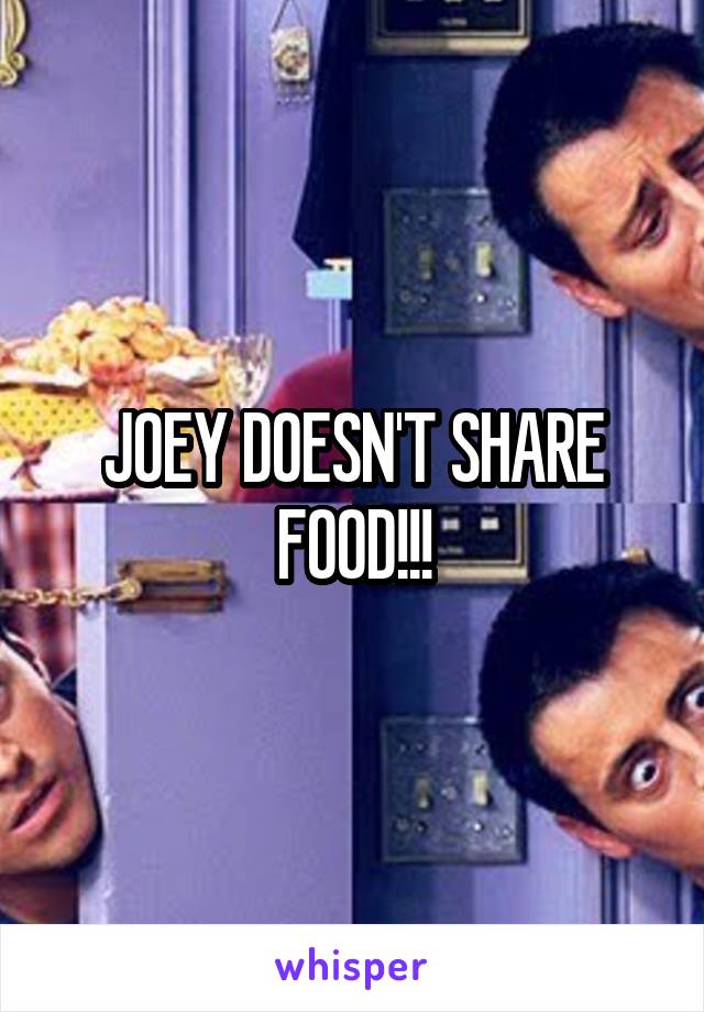 JOEY DOESN'T SHARE FOOD!!!