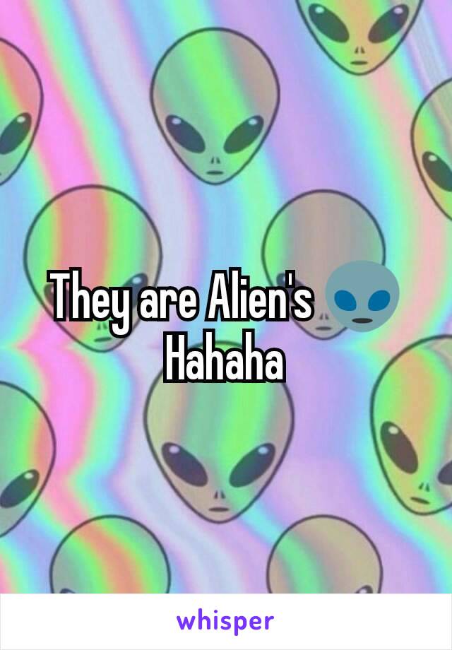 They are Alien's 👽
Hahaha