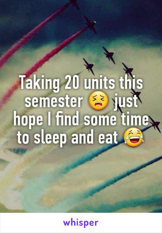 Taking 20 units this semester 😣 just hope I find some time to sleep and eat 😂