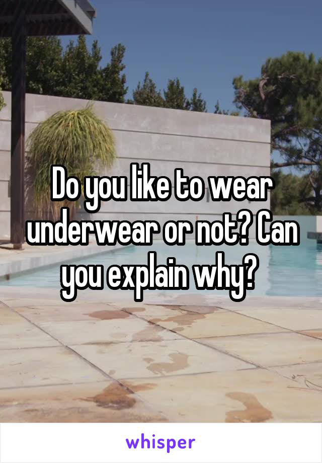 Do you like to wear underwear or not? Can you explain why? 