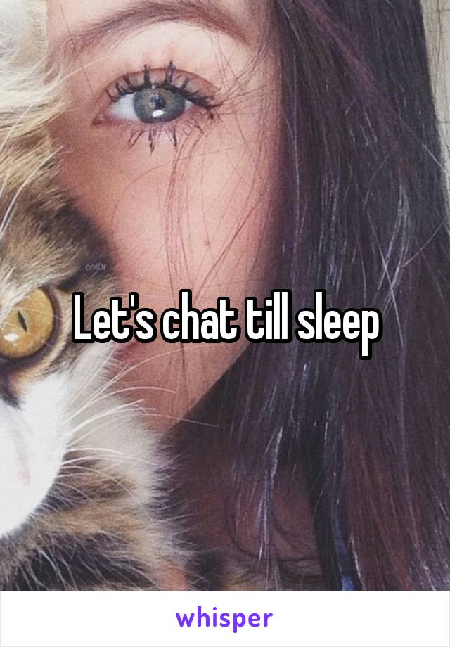 Let's chat till sleep