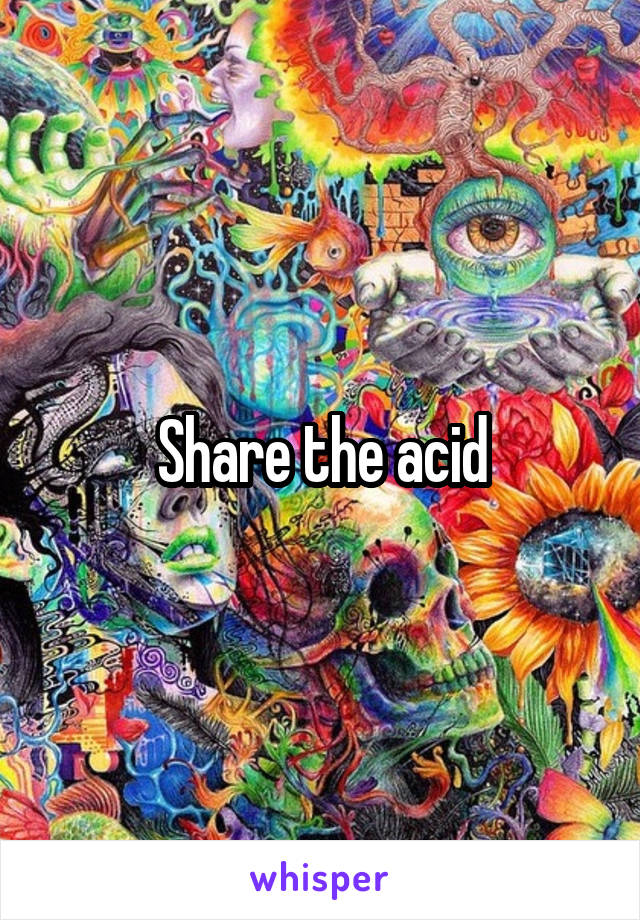 Share the acid