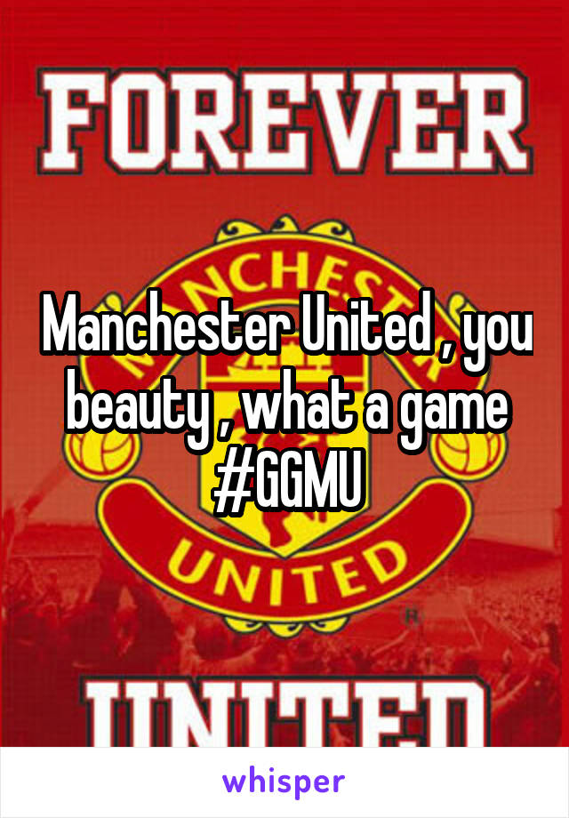 Manchester United , you beauty , what a game #GGMU