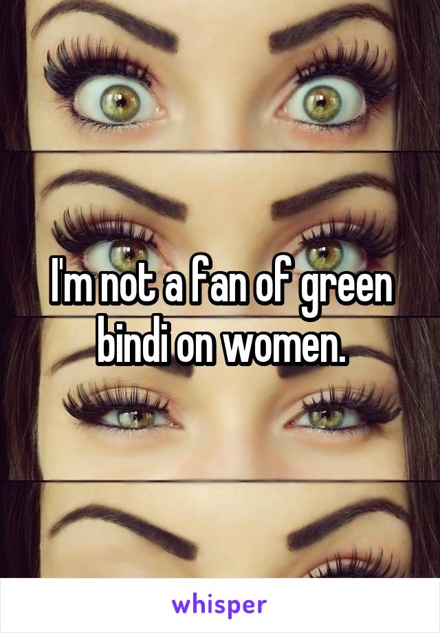 I'm not a fan of green bindi on women.