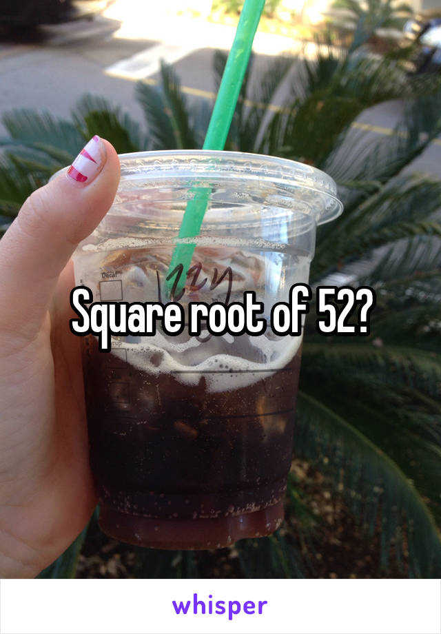 Square root of 52?