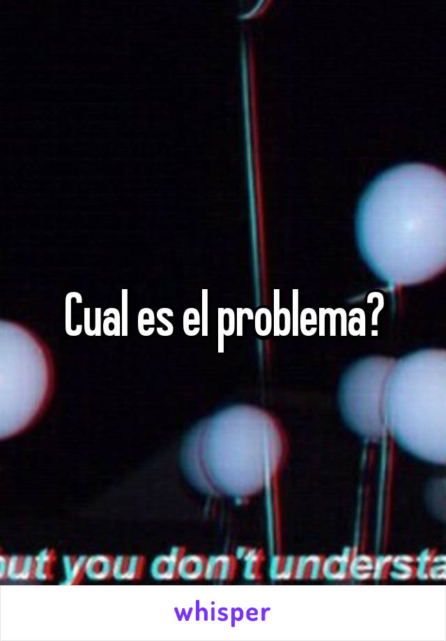 Cual es el problema?