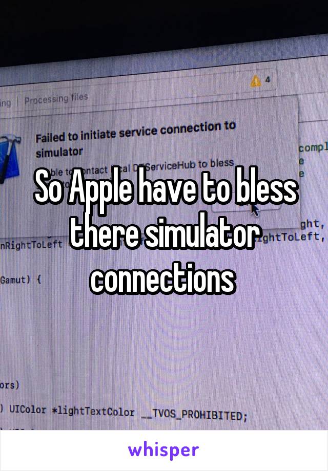 So Apple have to bless there simulator connections 