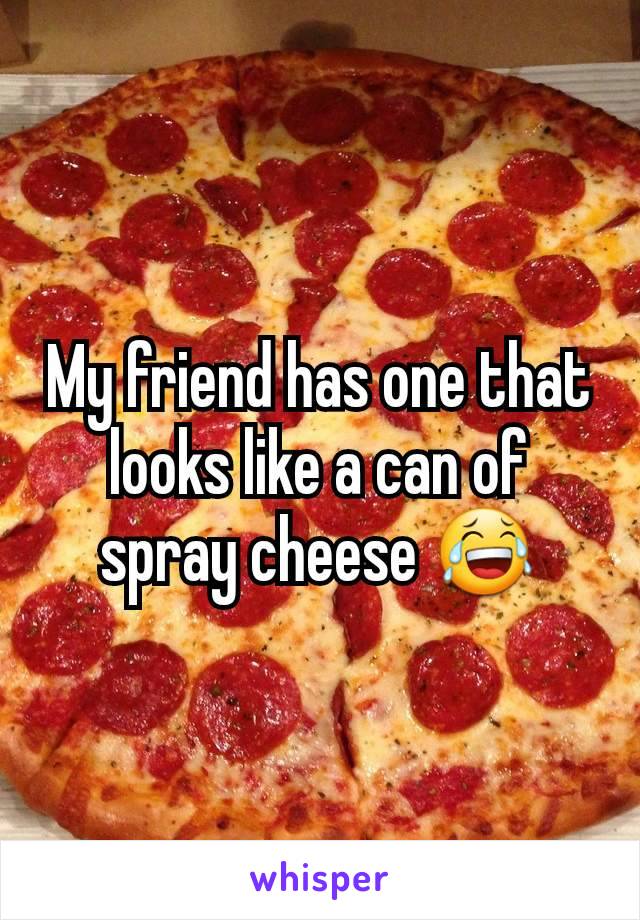 My friend has one that looks like a can of spray cheese 😂