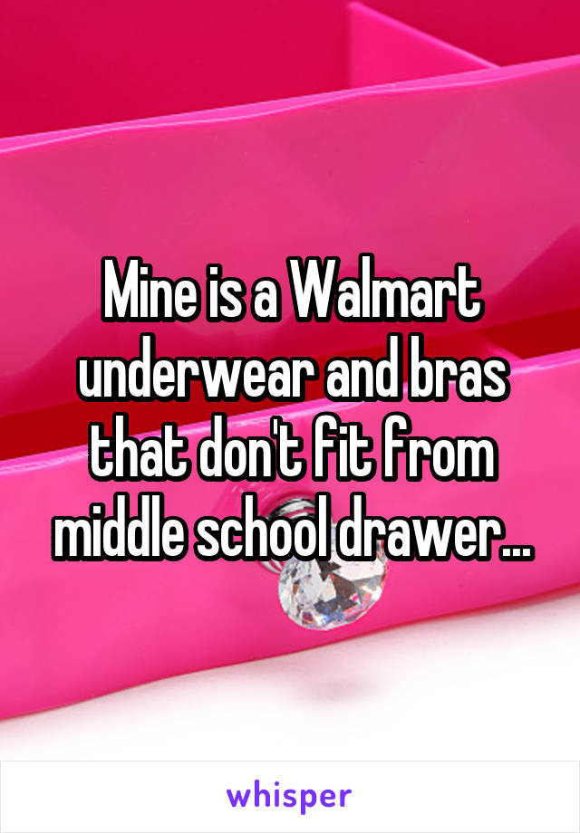 Mine is a Walmart underwear and bras that don't fit from middle school drawer...