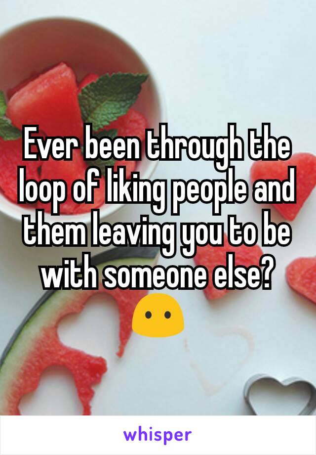 Ever been through the loop of liking people and them leaving you to be with someone else? 😶