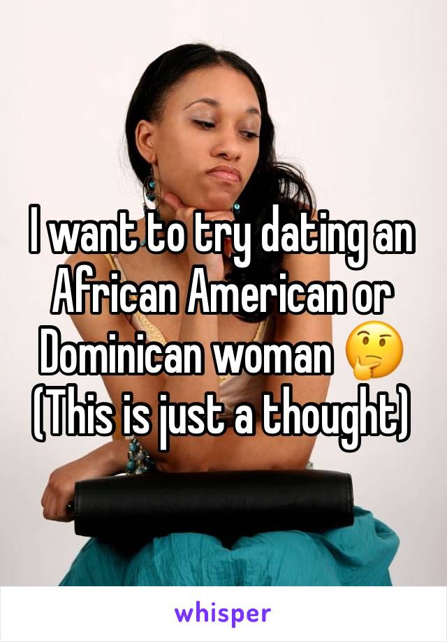 I want to try dating an African American or Dominican woman 🤔
(This is just a thought)