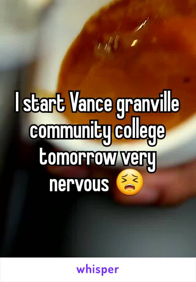 I start Vance granville community college tomorrow very nervous 😣