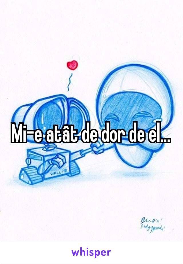 Mi-e atât de dor de el...