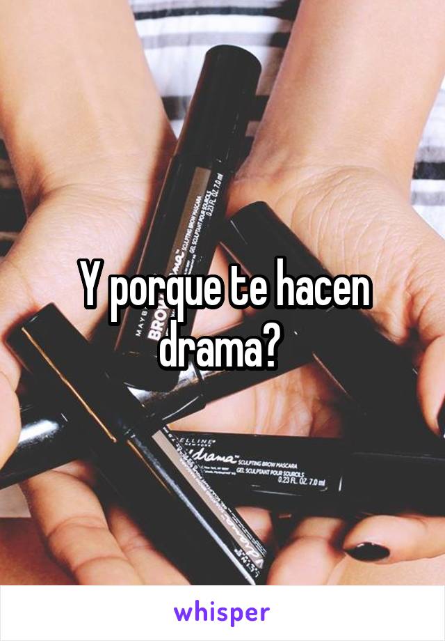 Y porque te hacen drama? 