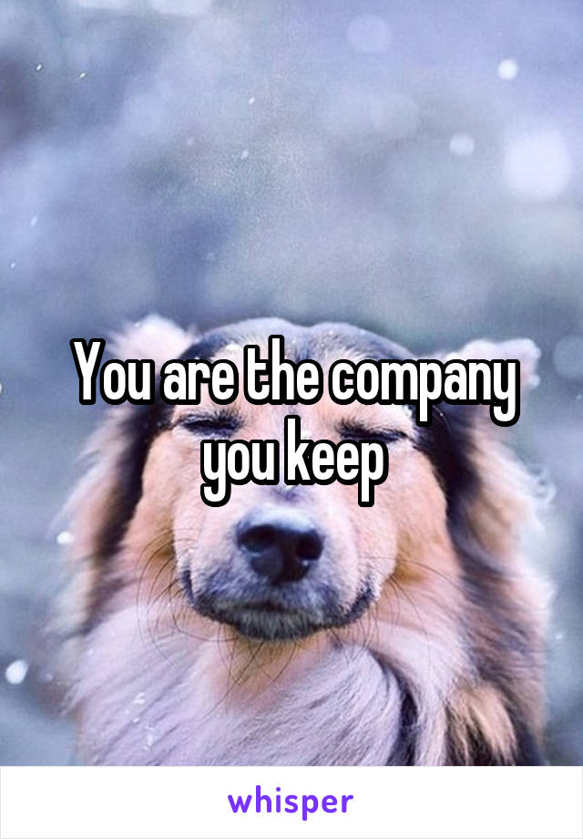 You are the company you keep