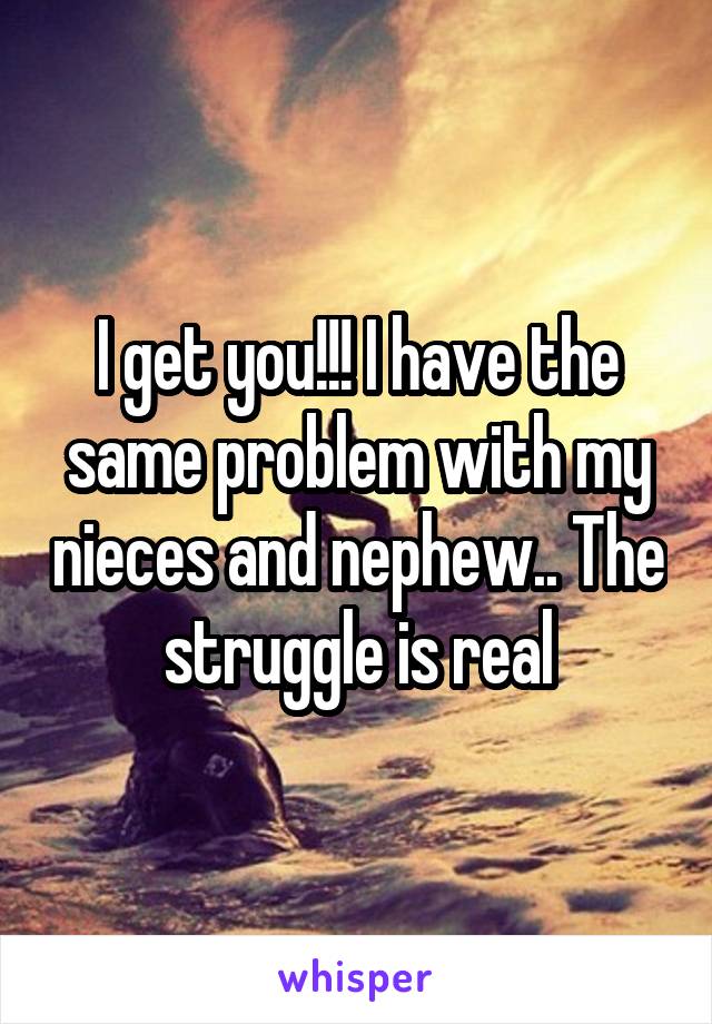 I get you!!! I have the same problem with my nieces and nephew.. The struggle is real