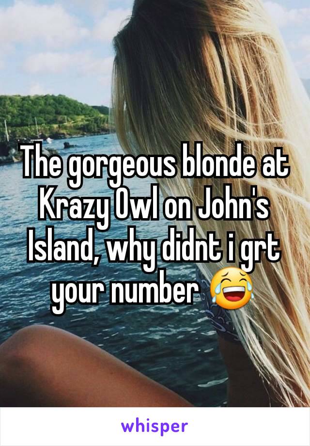 The gorgeous blonde at Krazy Owl on John's Island, why didnt i grt your number 😂