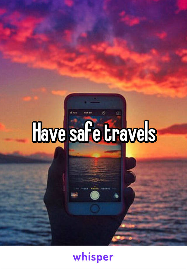 Have safe travels