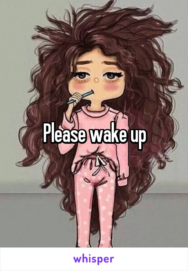 Please wake up