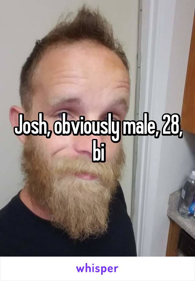 Josh, obviously male, 28, bi